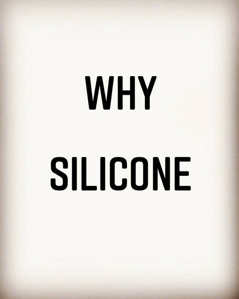 Why Silicone?